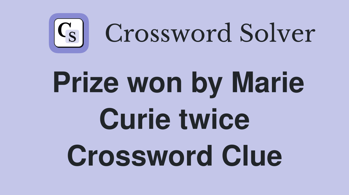 Prize won by Marie Curie twice Crossword Clue