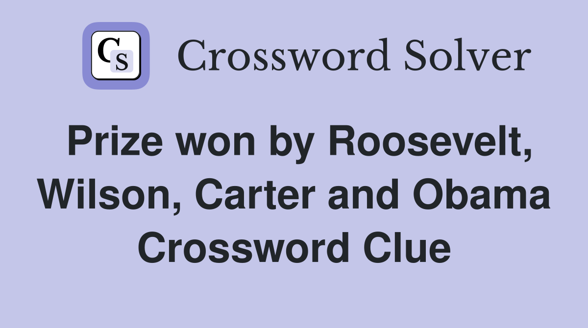 Prize won by Roosevelt, Wilson, Carter and Obama Crossword Clue