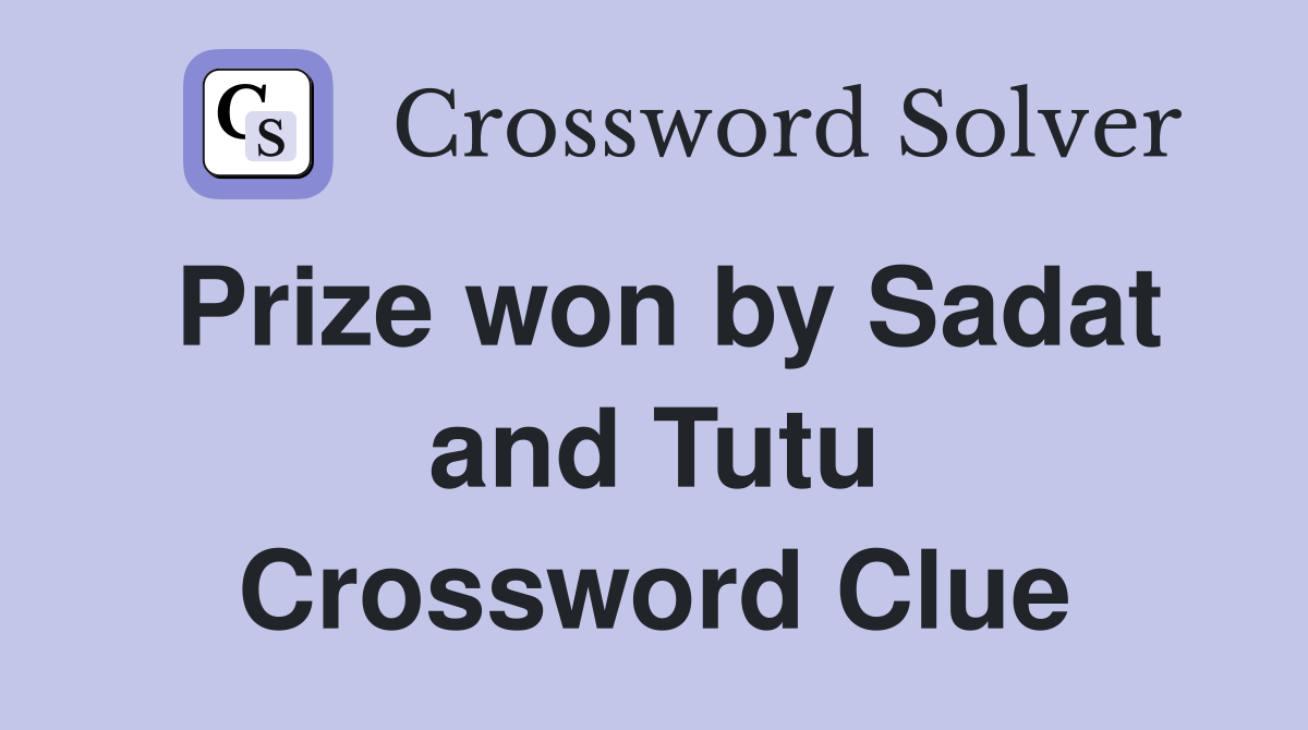 Prize won by Sadat and Tutu Crossword Clue