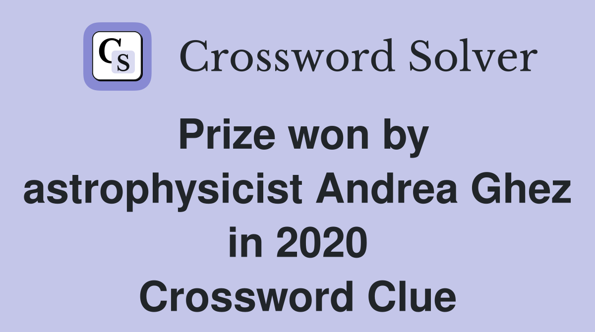 Prize won by astrophysicist Andrea Ghez in 2020 Crossword Clue