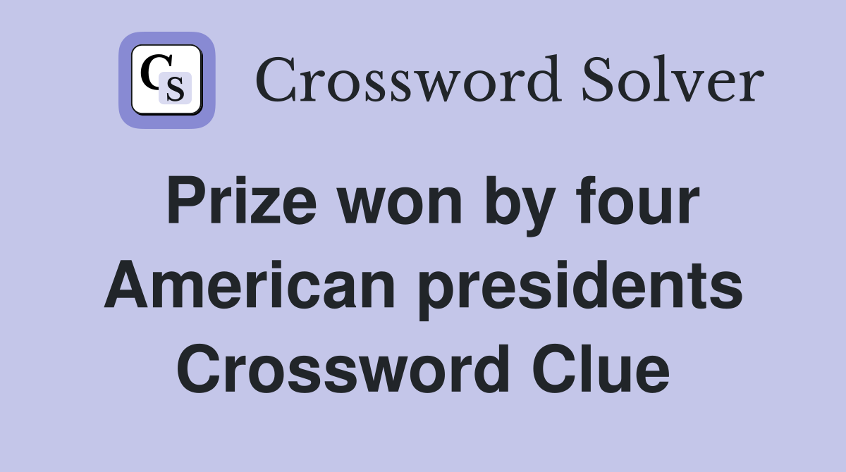 Prize won by four American presidents Crossword Clue