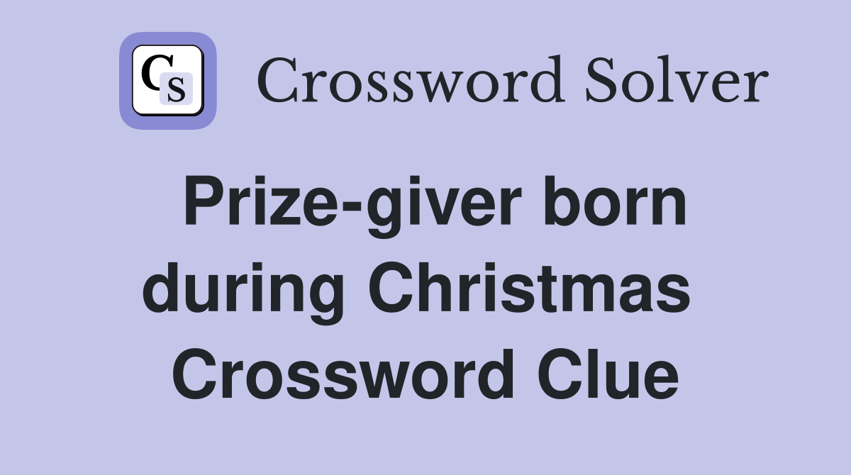 Prize-giver born during Christmas  Crossword Clue