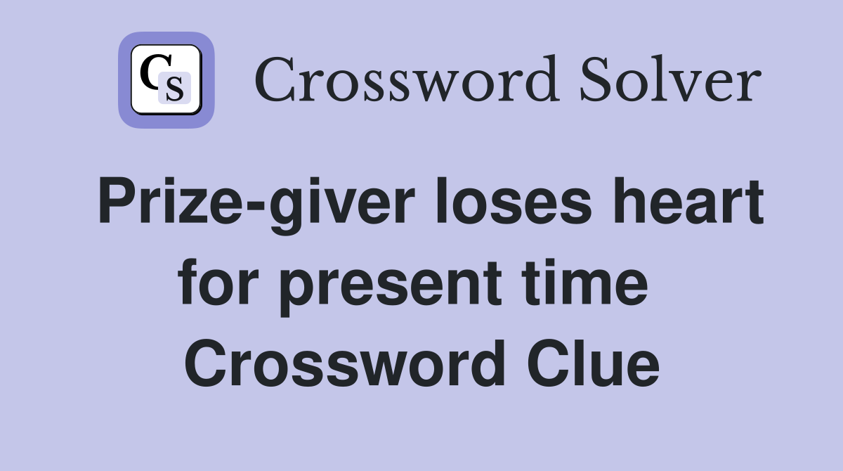 Prize-giver loses heart for present time  Crossword Clue