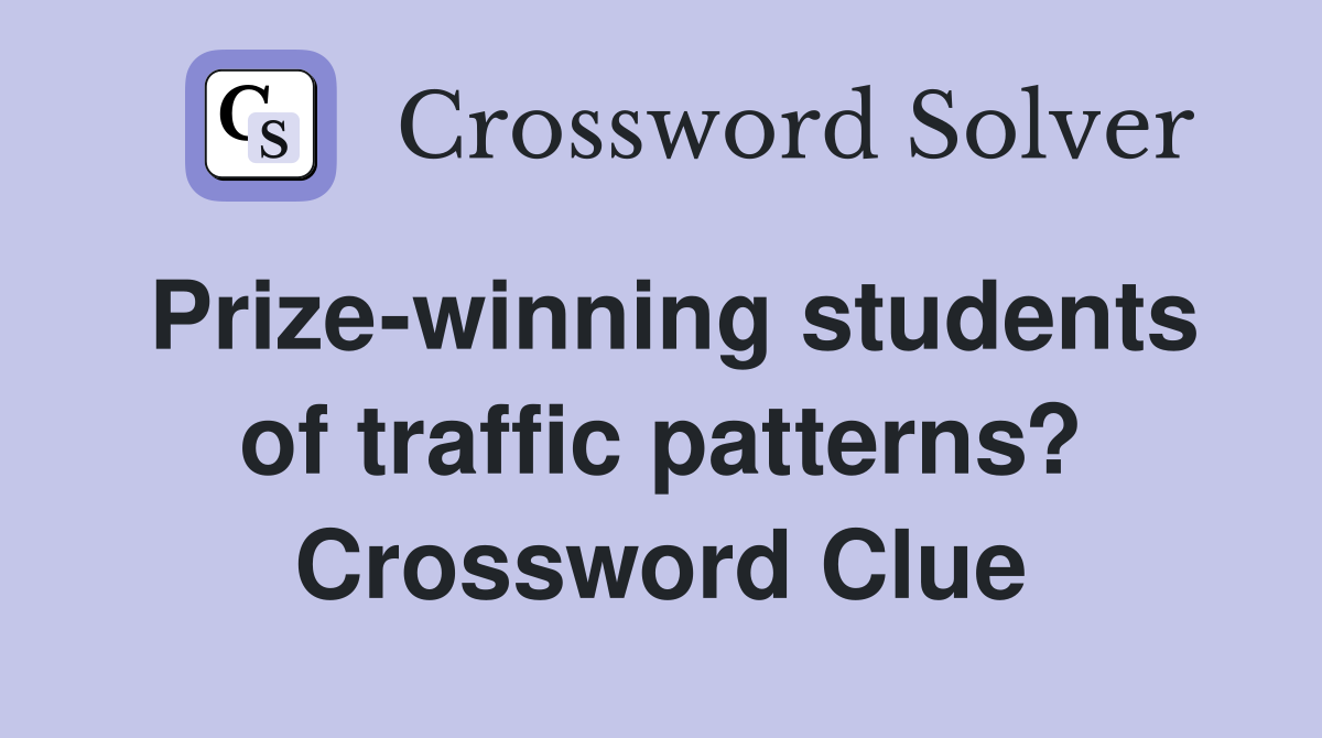 Prize-winning students of traffic patterns? Crossword Clue