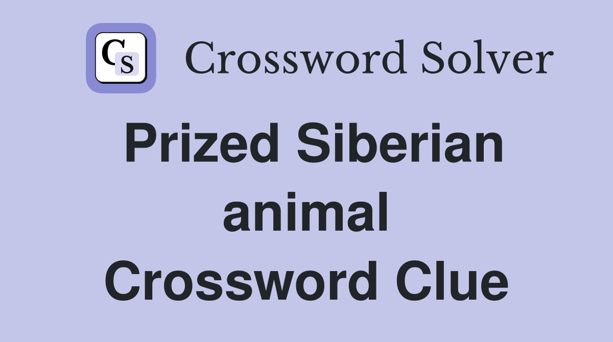 Prized Siberian animal Crossword Clue