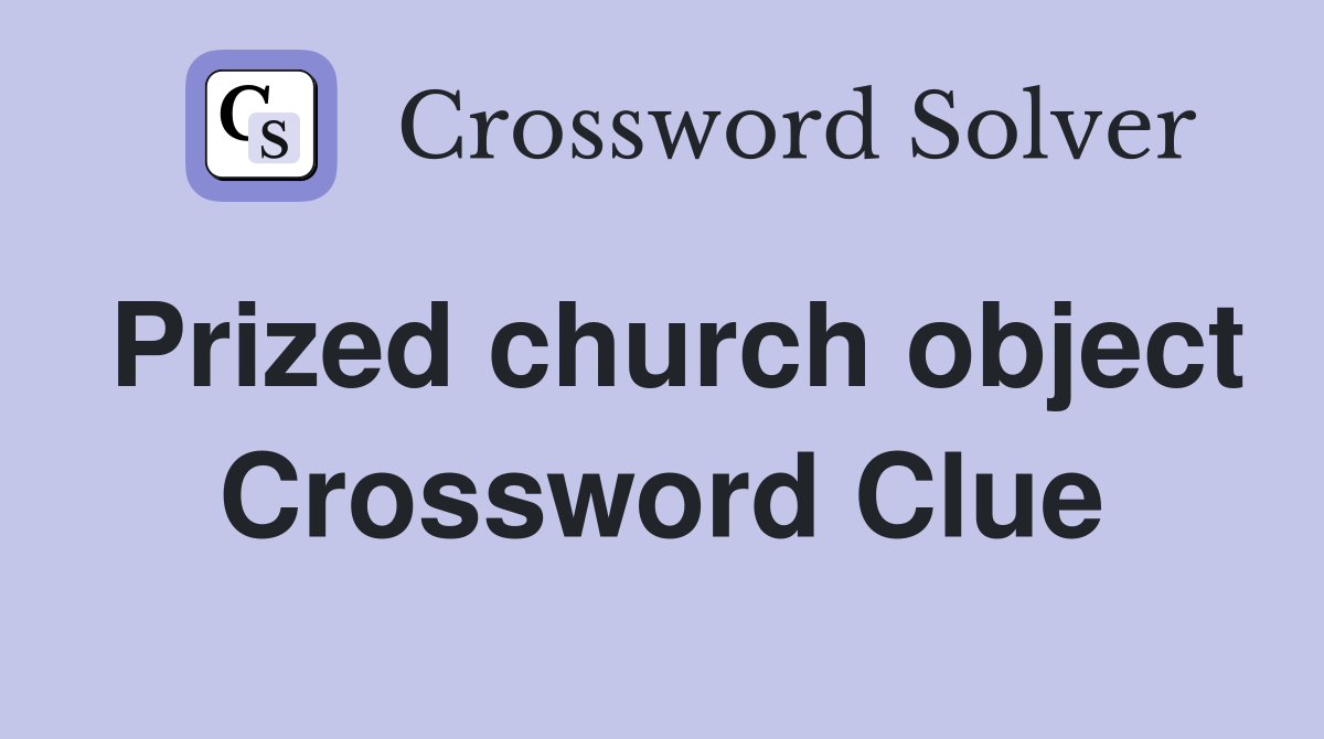 Prized church object Crossword Clue