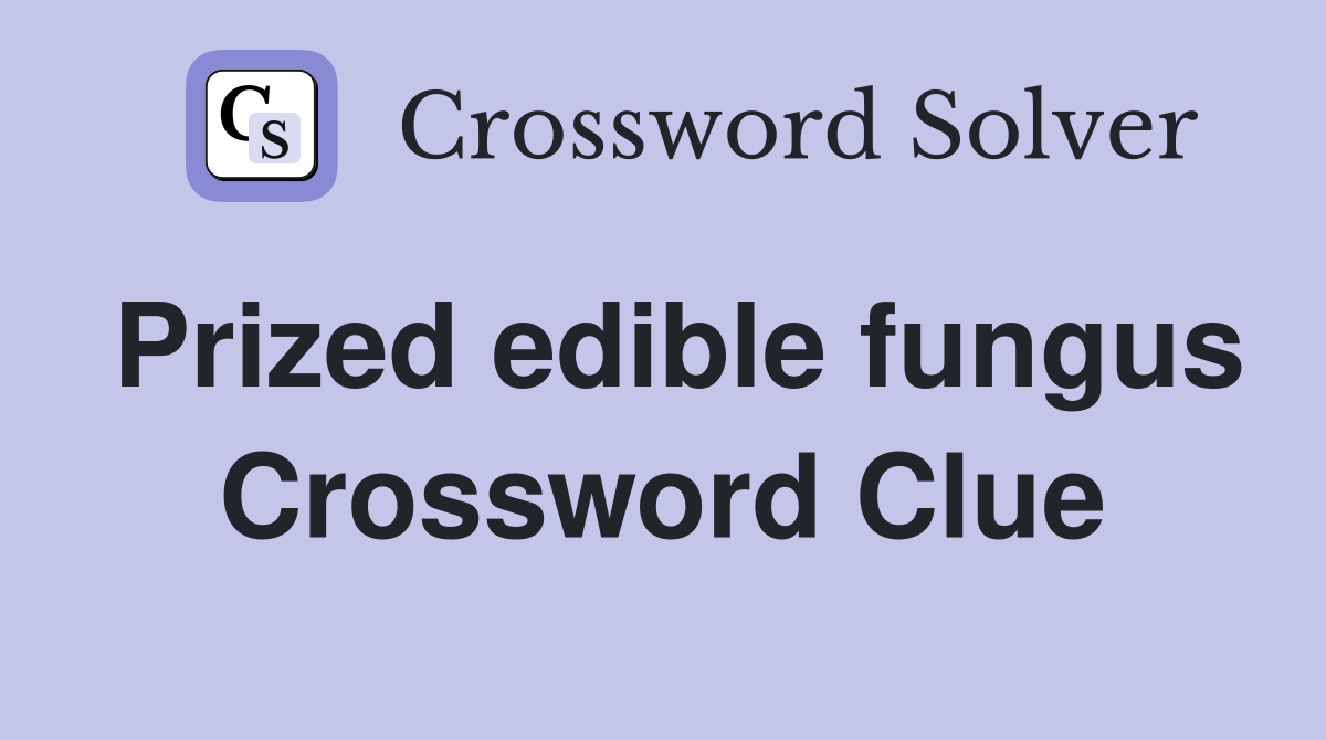 Prized edible fungus Crossword Clue