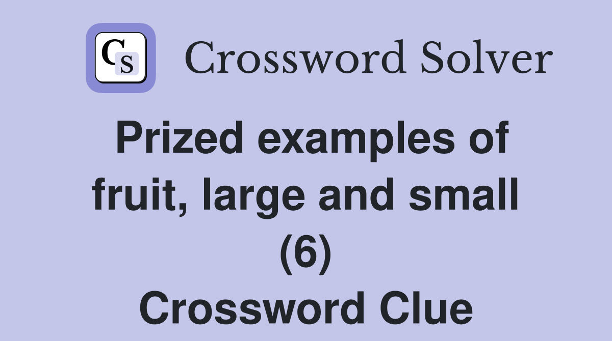 Prized examples of fruit, large and small (6) Crossword Clue