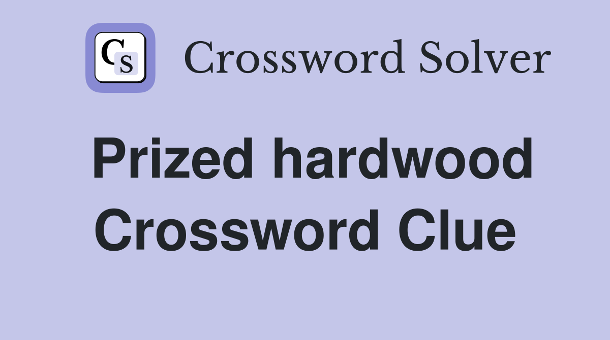 Prized hardwood Crossword Clue