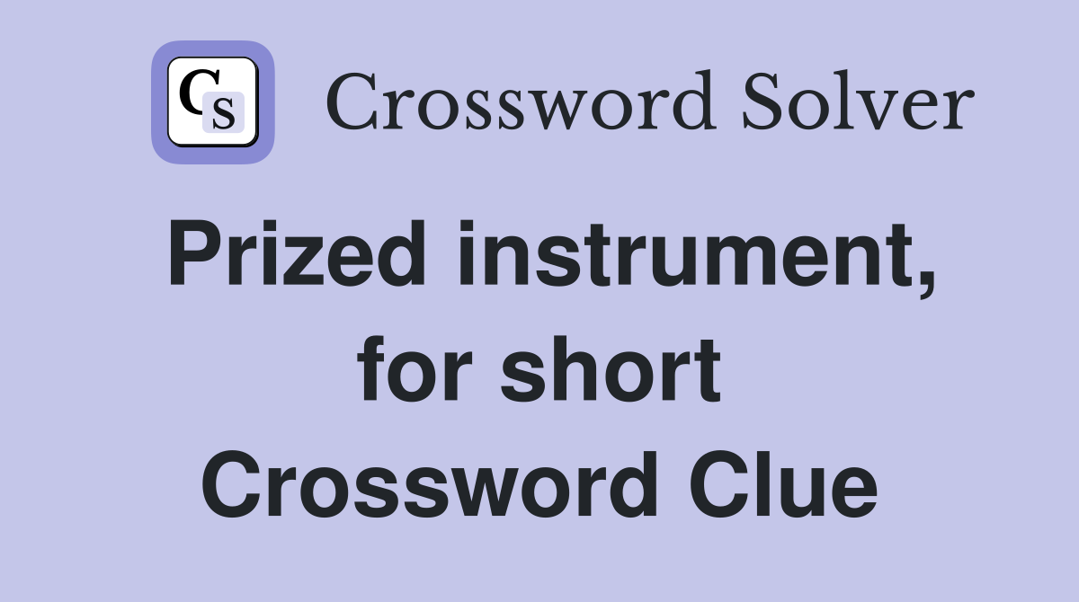 Prized instrument, for short Crossword Clue