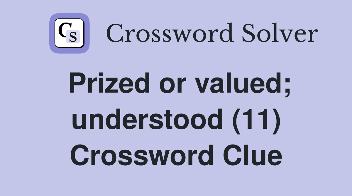 Prized or valued; understood (11) Crossword Clue