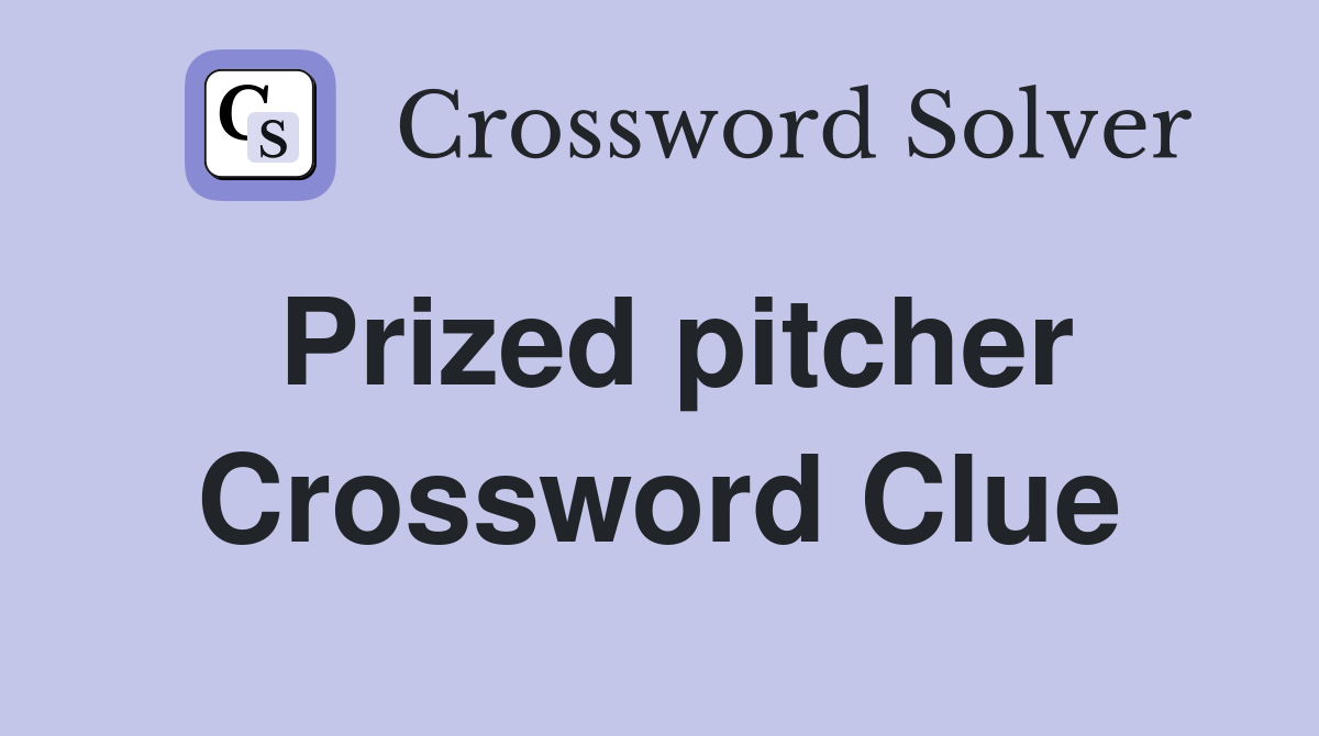Prized pitcher Crossword Clue