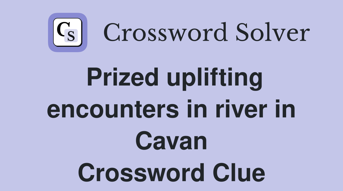 Prized uplifting encounters in river in Cavan Crossword Clue