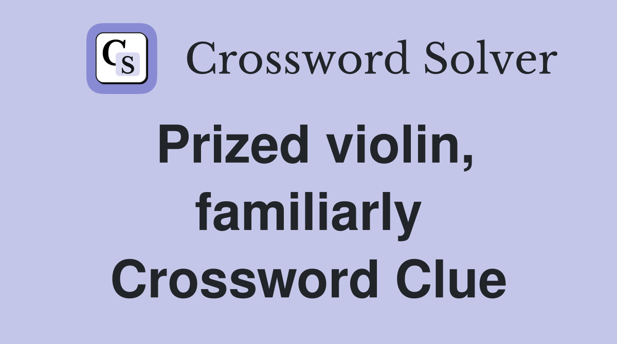 Prized violin, familiarly Crossword Clue