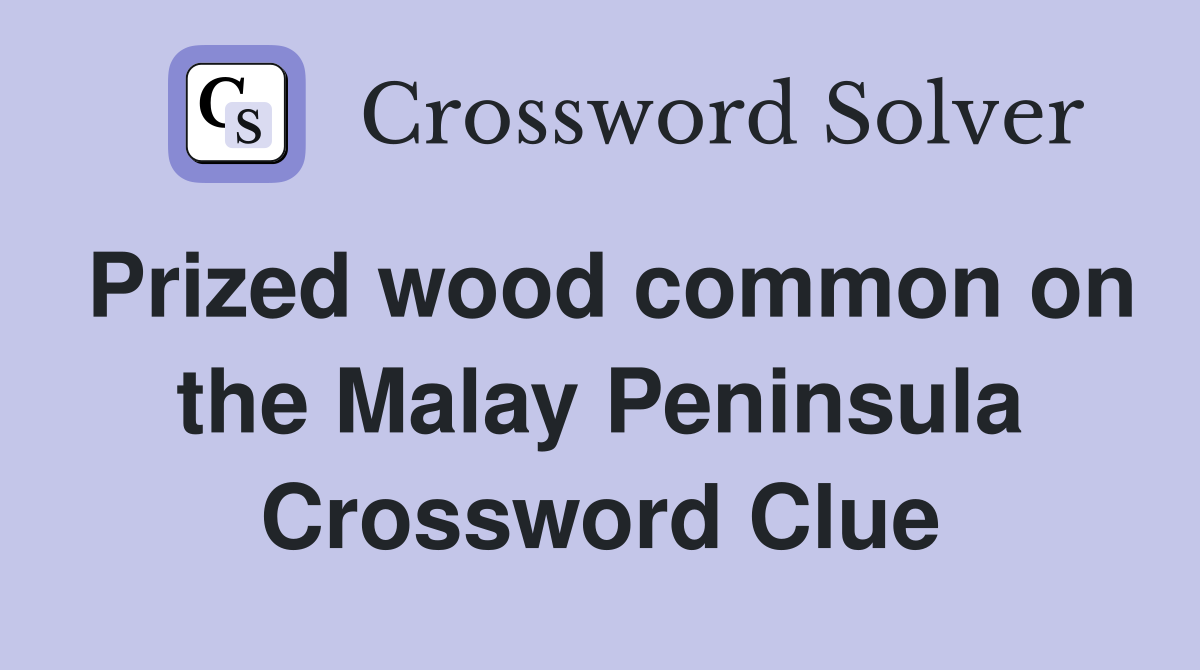 Prized wood common on the Malay Peninsula Crossword Clue