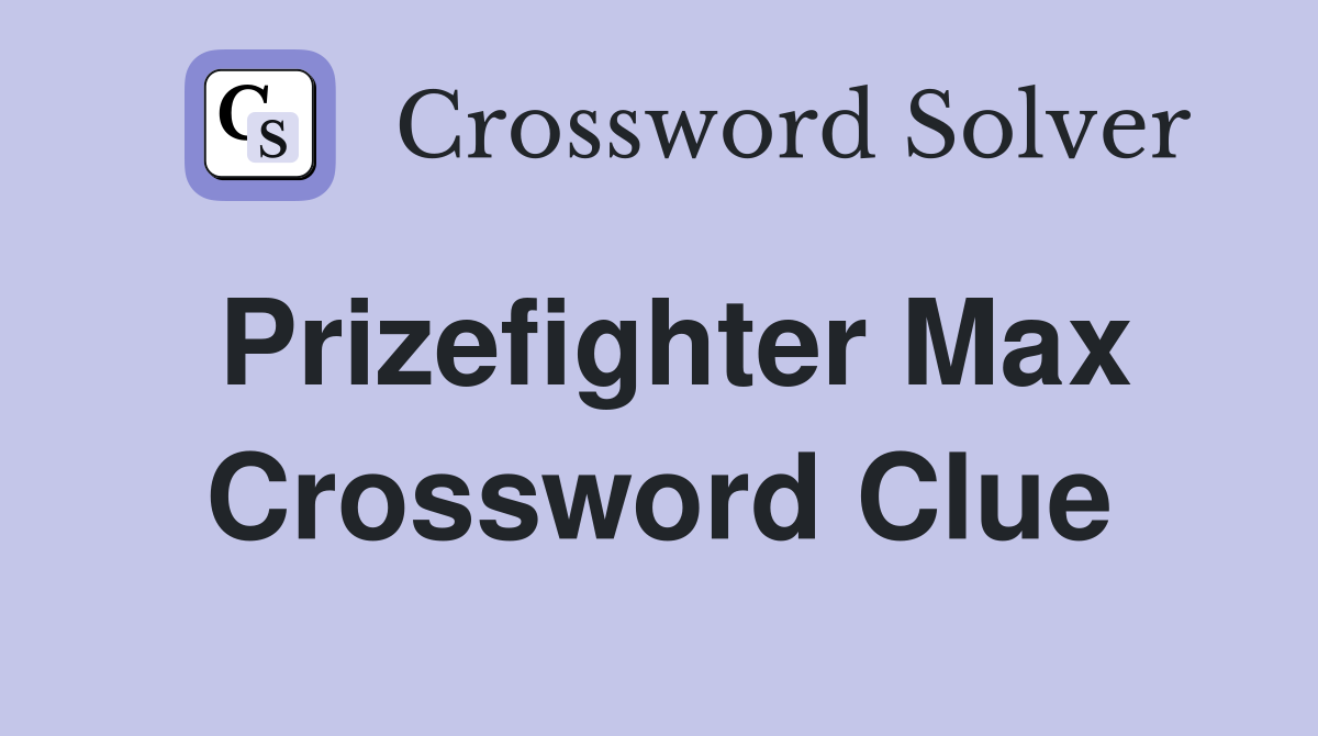Prizefighter Max Crossword Clue