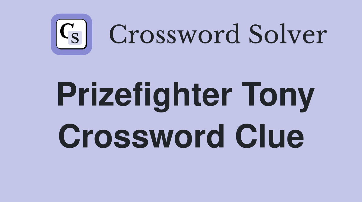 Prizefighter Tony Crossword Clue