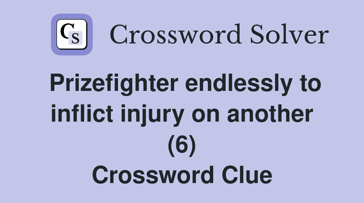 Prizefighter endlessly to inflict injury on another (6) Crossword Clue