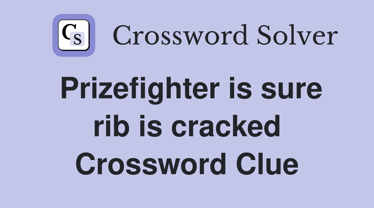 Prizefighter is sure rib is cracked Crossword Clue