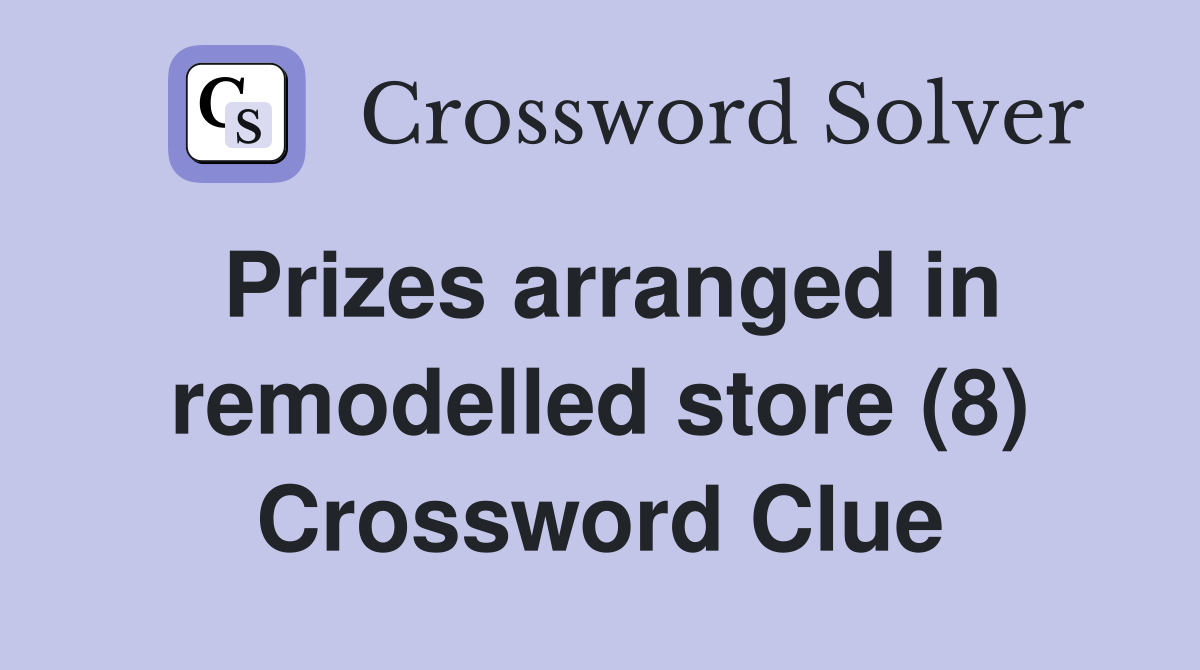 Prizes arranged in remodelled store (8) Crossword Clue
