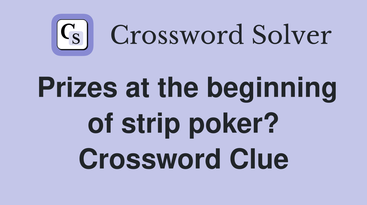 Prizes at the beginning of strip poker? Crossword Clue