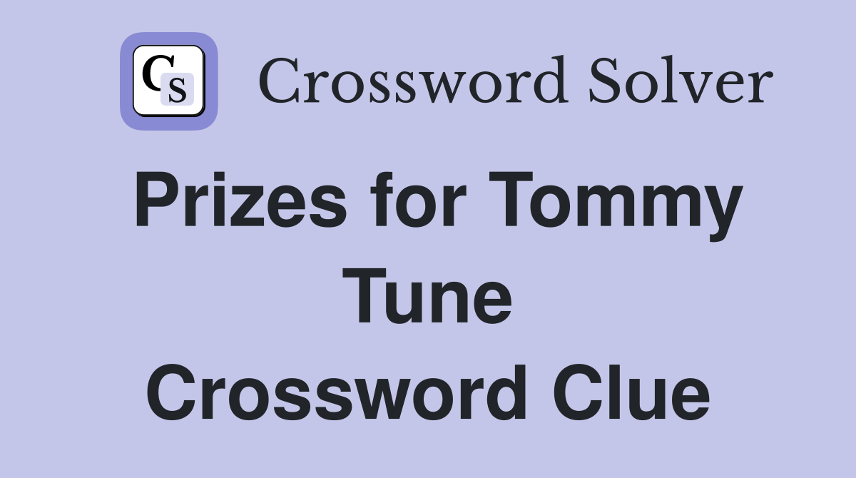 Prizes for Tommy Tune Crossword Clue