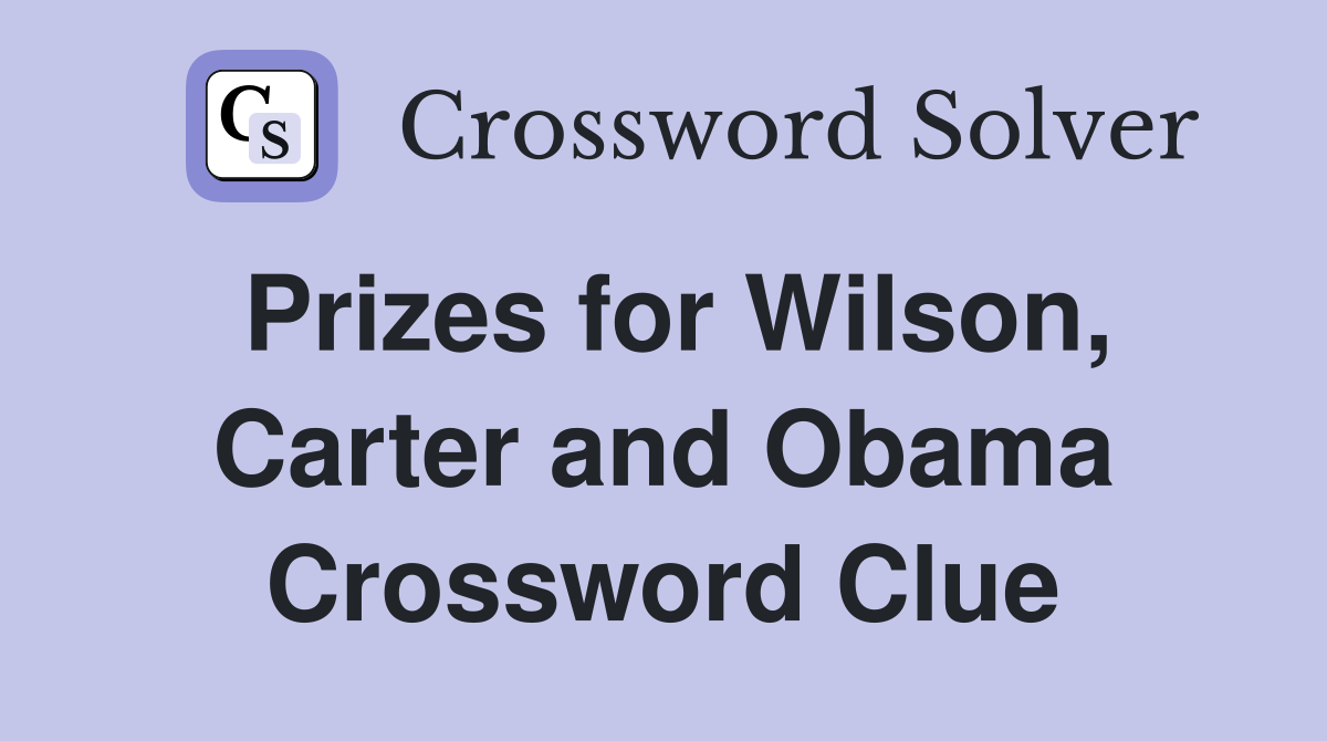 Prizes for Wilson, Carter and Obama Crossword Clue