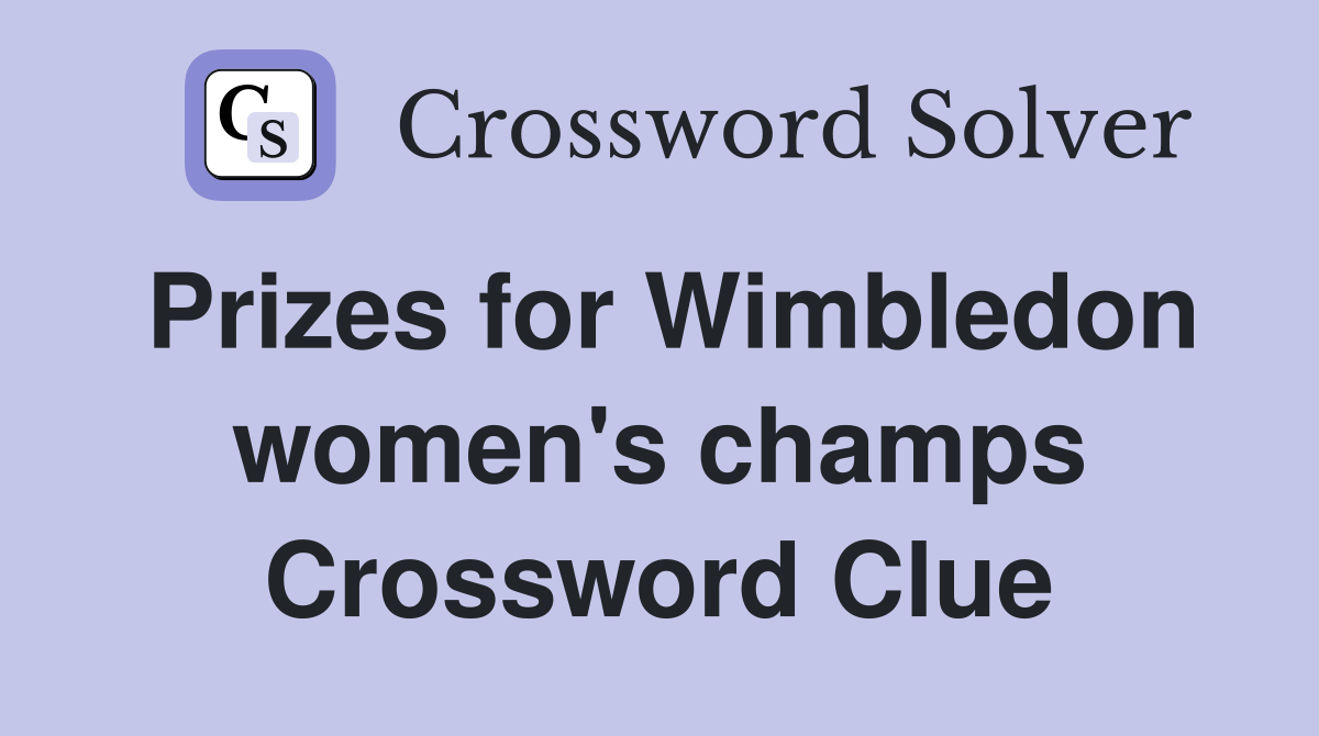 Prizes for Wimbledon women's champs Crossword Clue