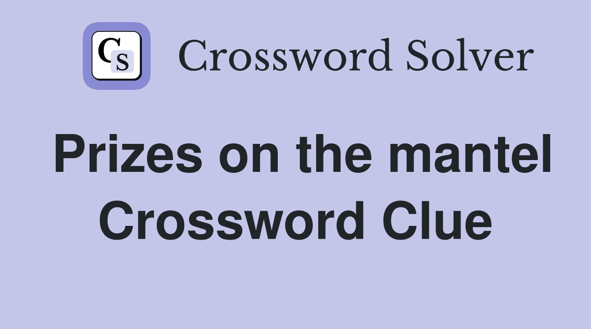 Prizes on the mantel Crossword Clue