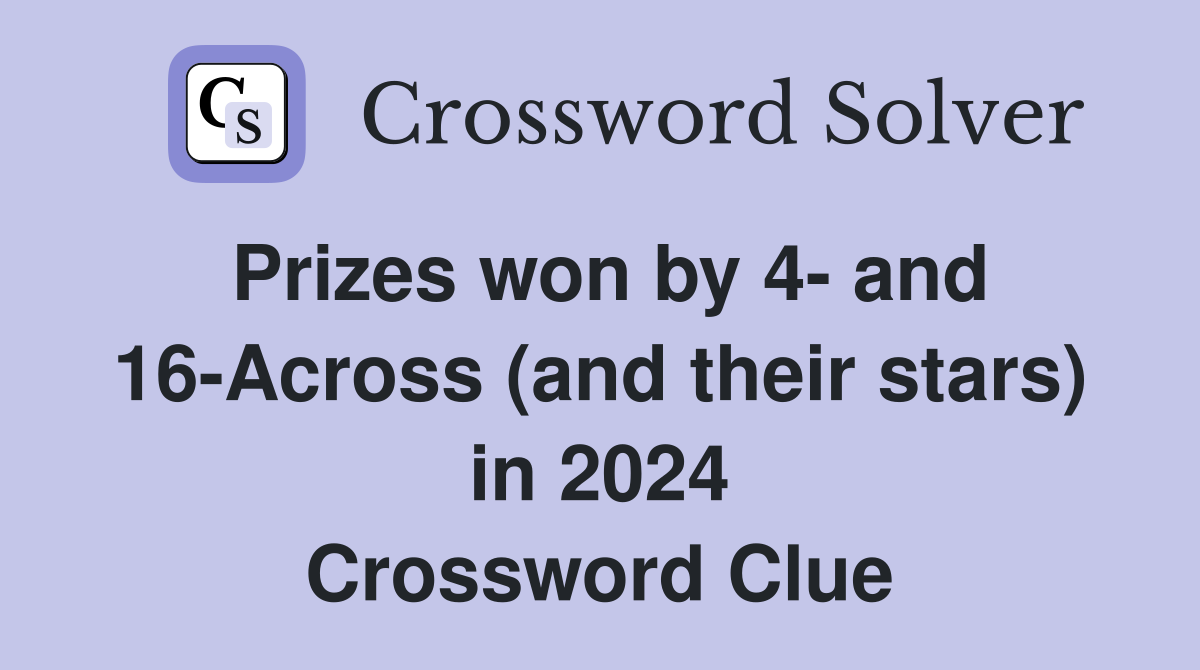 Prizes won by 4- and 16-Across (and their stars) in 2024 Crossword Clue