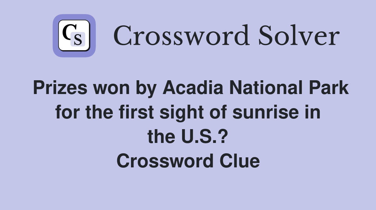 Prizes won by Acadia National Park for the first sight of sunrise in the U.S.? Crossword Clue