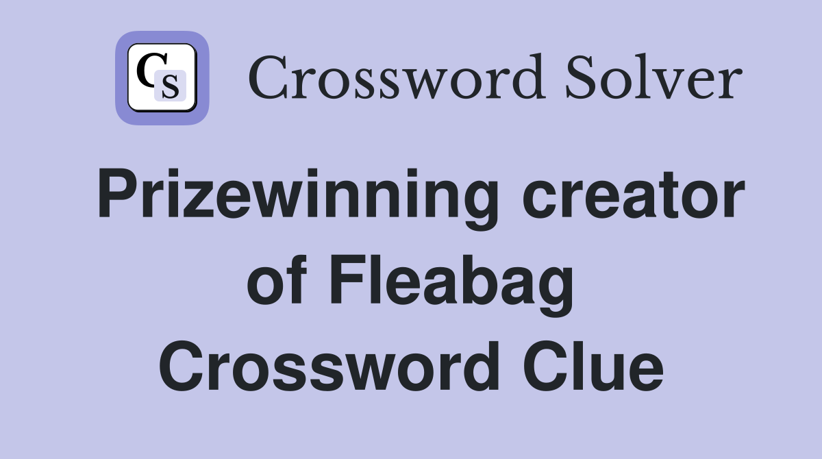 Prizewinning creator of Fleabag Crossword Clue