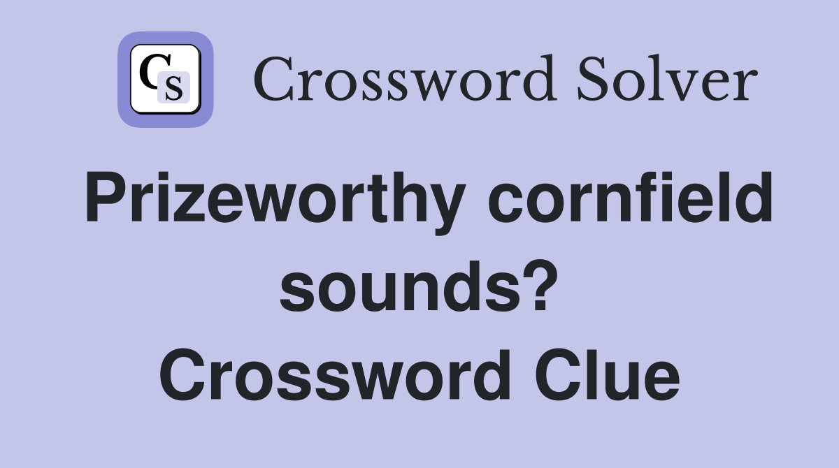 Prizeworthy cornfield sounds? Crossword Clue
