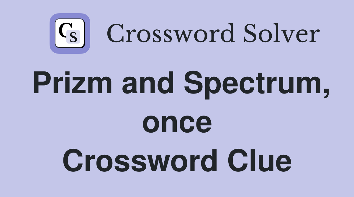 Prizm and Spectrum, once Crossword Clue
