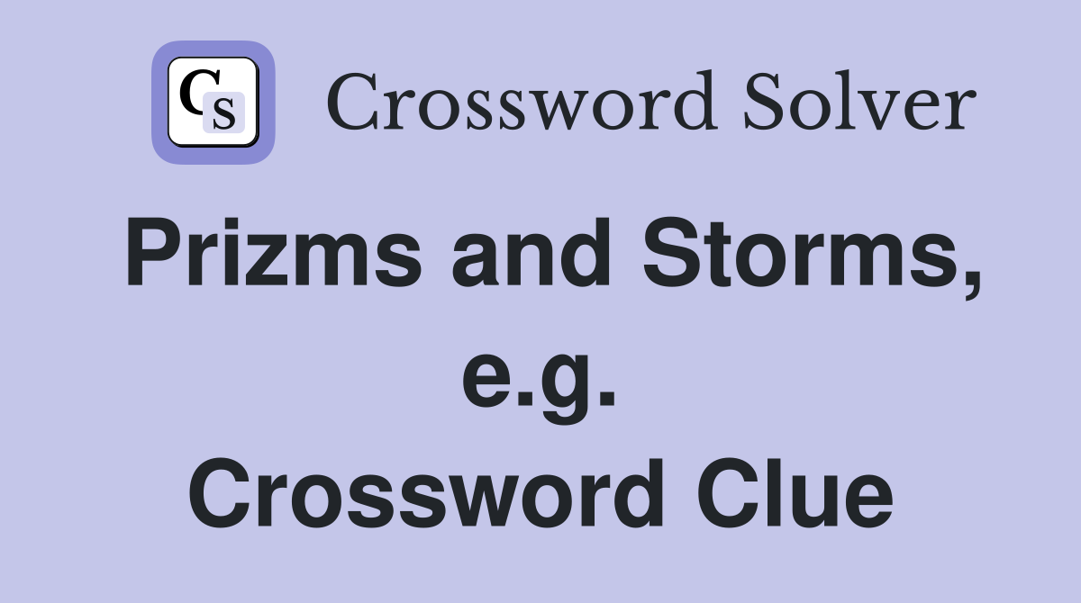 Prizms and Storms, e.g. Crossword Clue