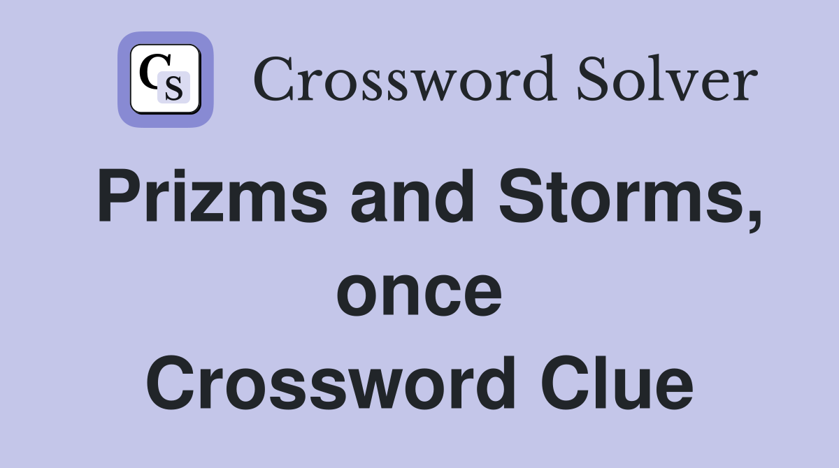 Prizms and Storms, once Crossword Clue