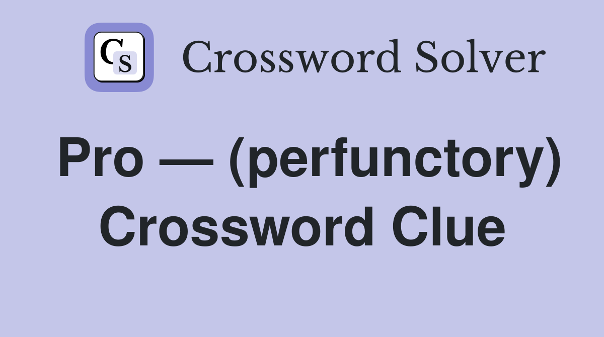 Pro — (perfunctory) Crossword Clue