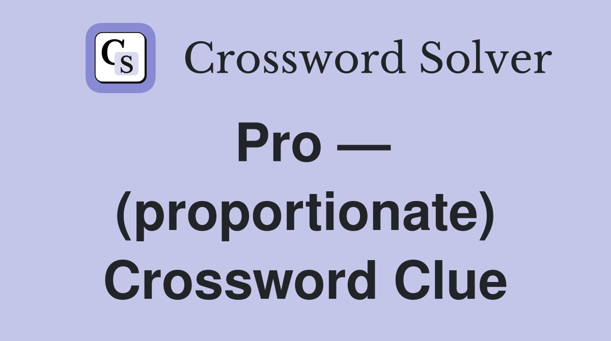 Pro — (proportionate) Crossword Clue