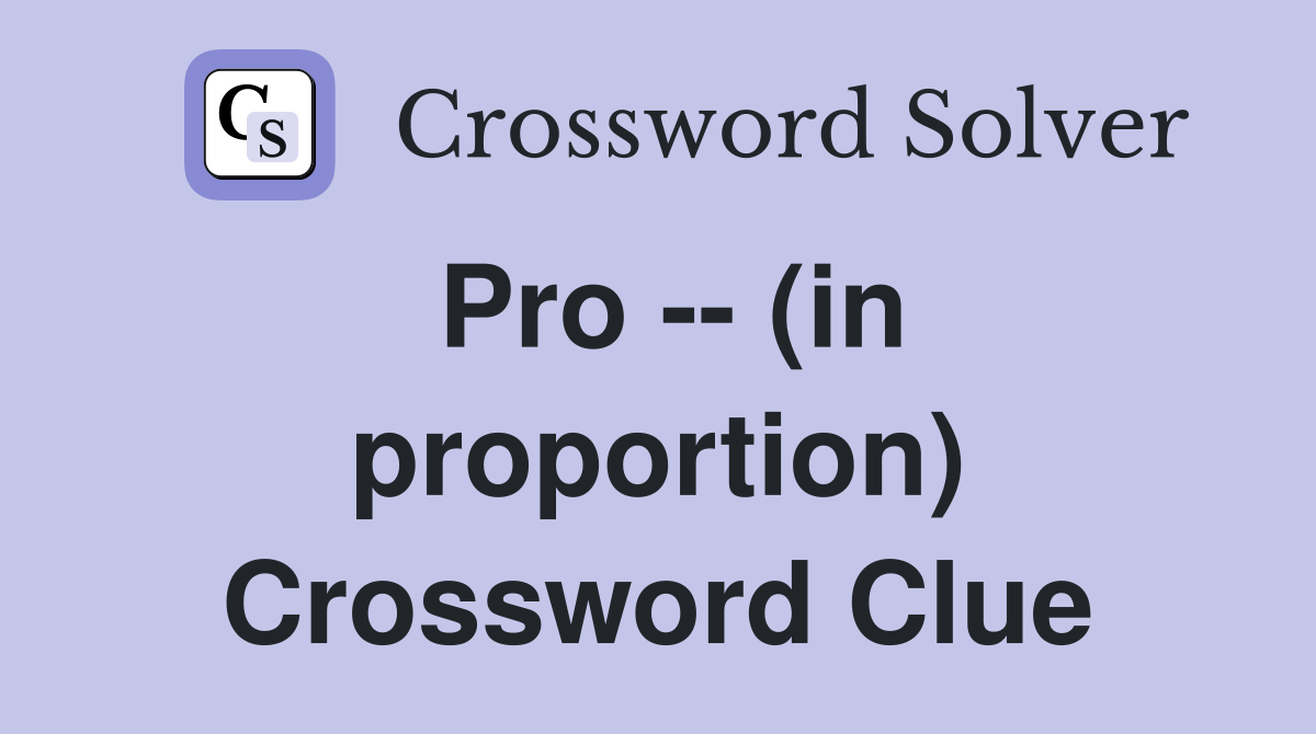 Pro -- (in proportion) Crossword Clue