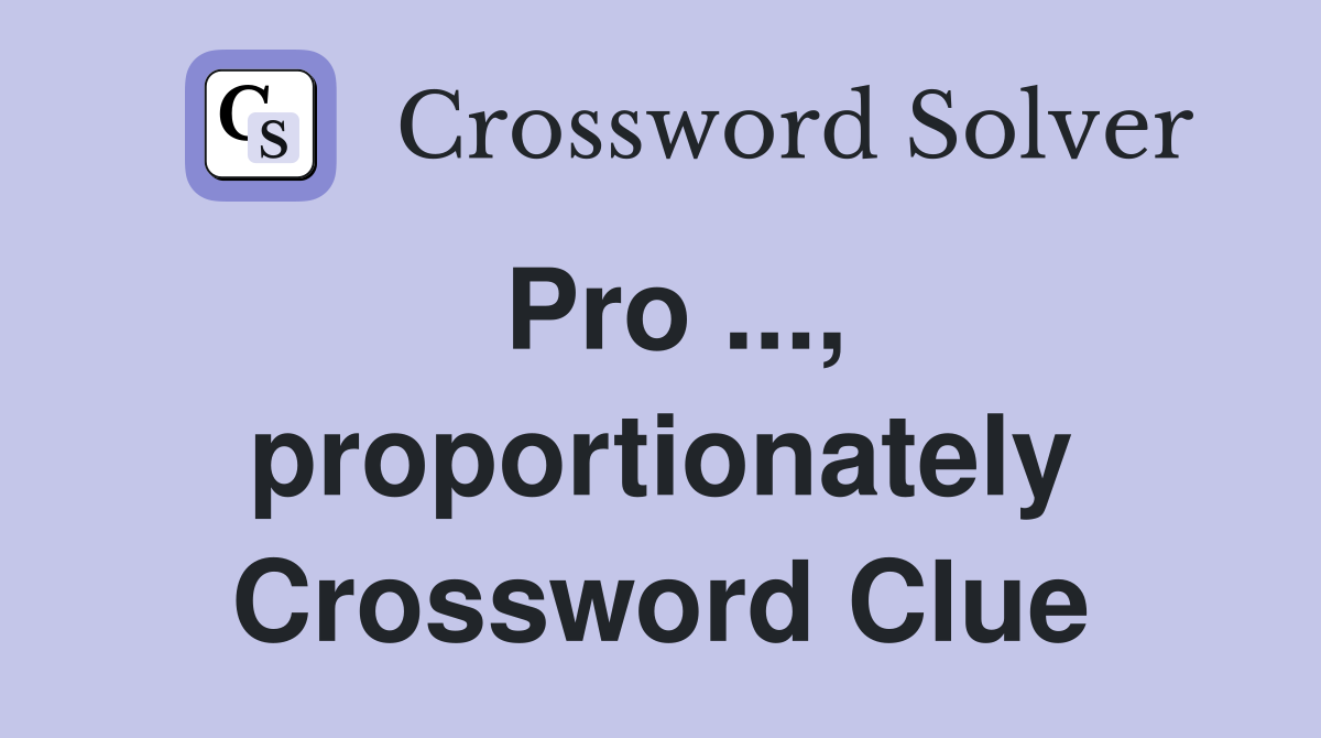 Pro ..., proportionately Crossword Clue