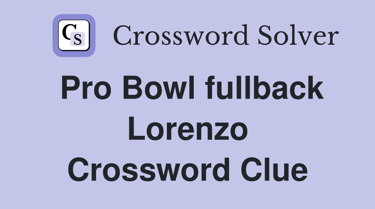 Pro Bowl fullback Lorenzo Crossword Clue
