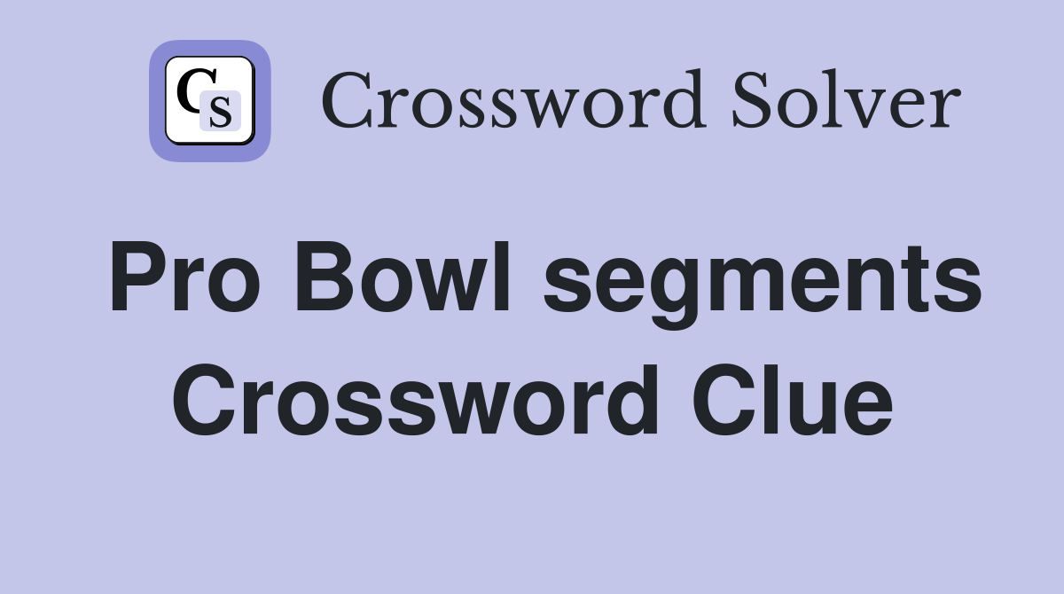 Pro Bowl segments Crossword Clue