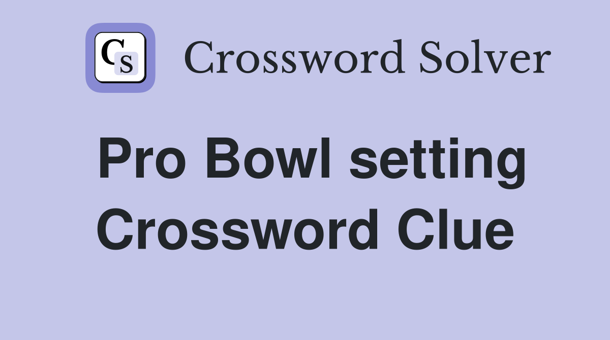 Pro Bowl setting Crossword Clue