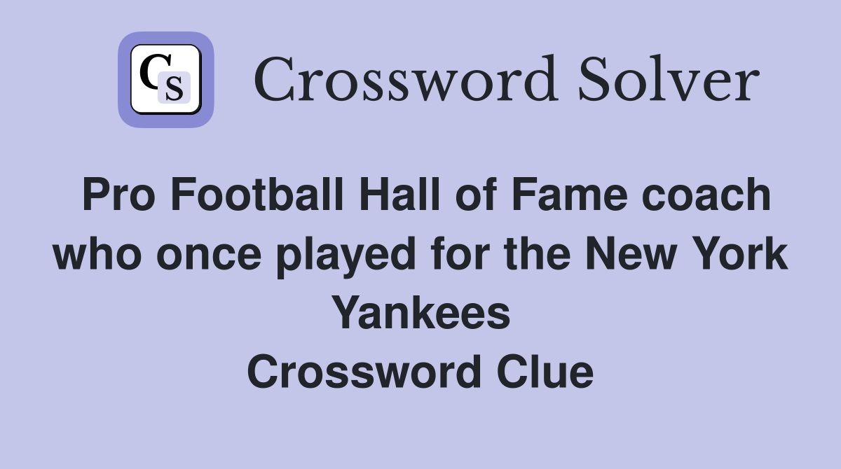 Pro Football Hall of Fame coach who once played for the New York Yankees Crossword Clue