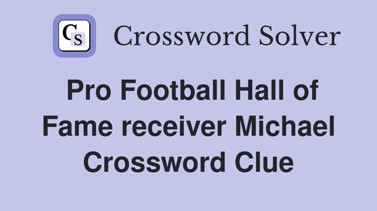 Pro Football Hall of Fame receiver Michael Crossword Clue