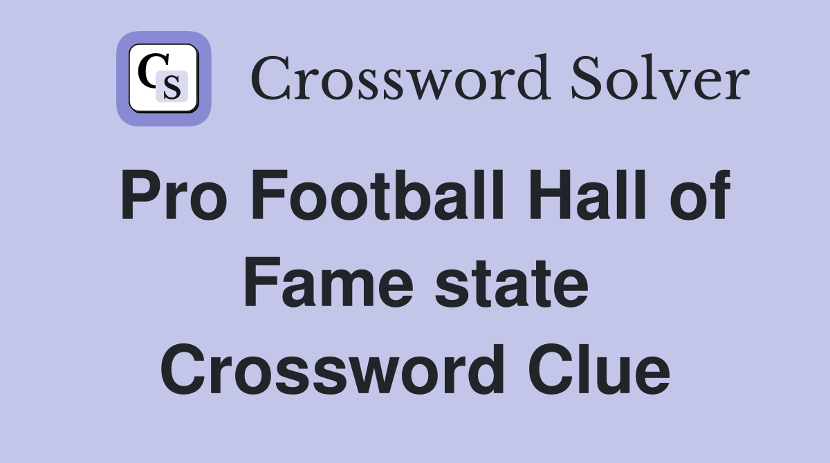 Pro Football Hall of Fame state Crossword Clue
