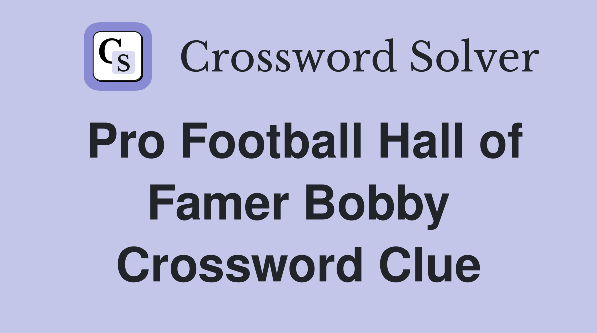 Pro Football Hall of Famer Bobby Crossword Clue