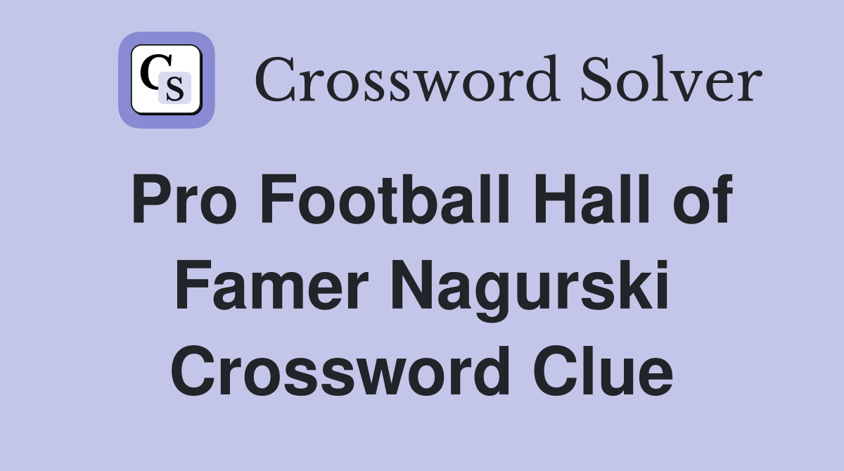 Pro Football Hall of Famer Nagurski Crossword Clue