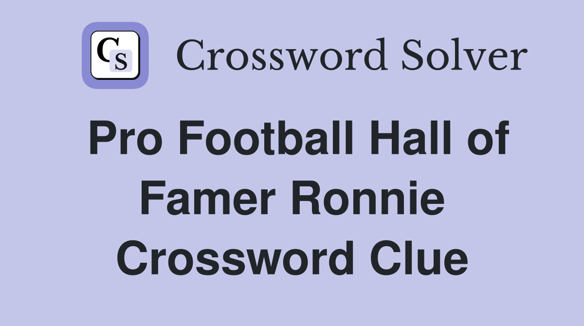 Pro Football Hall of Famer Ronnie Crossword Clue
