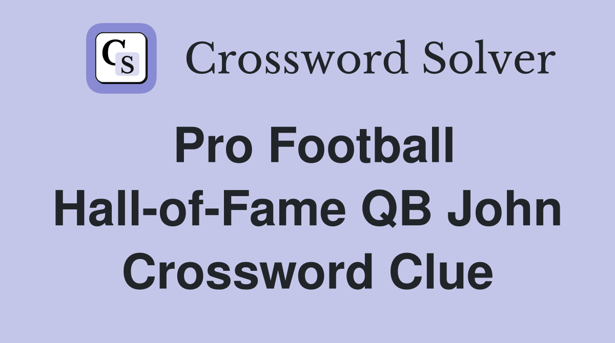 Pro Football Hall-of-Fame QB John Crossword Clue